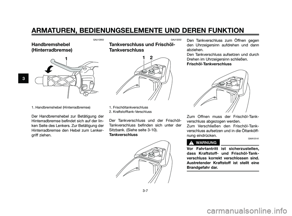 YAMAHA JOG50R 2009 Betriebsanleitungen (in German) GAU12950
Handbremshebel
(Hinterradbremse)
1. Handbremshebel (Hinterradbremse)
Der Handbremshebel zur Betätigung der
Hinterradbremse befindet sich auf der lin-
ken Seite des Lenkers. Zur Betätigung d YAMAHA JOG50R 2009 Betriebsanleitungen (in German) GAU12950
Handbremshebel
(Hinterradbremse)
1. Handbremshebel (Hinterradbremse)
Der Handbremshebel zur Betätigung der
Hinterradbremse befindet sich auf der lin-
ken Seite des Lenkers. Zur Betätigung d
