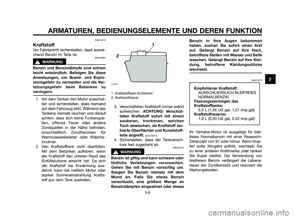 YAMAHA JOG50R 2009 Betriebsanleitungen (in German) GAU13212
Kraftstoff
Vor Fahrtantritt sicherstellen, dass ausrei-
chend Benzin im Tank ist.
GWA10881
s s
WARNUNG
Benzin und Benzindämpfe sind extrem
leicht entzündlich. Befolgen Sie diese
Anweisungen YAMAHA JOG50R 2009 Betriebsanleitungen (in German) GAU13212
Kraftstoff
Vor Fahrtantritt sicherstellen, dass ausrei-
chend Benzin im Tank ist.
GWA10881
s s
WARNUNG
Benzin und Benzindämpfe sind extrem
leicht entzündlich. Befolgen Sie diese
Anweisungen