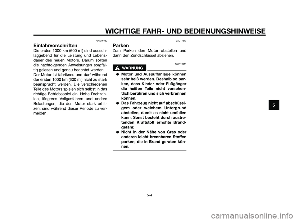 YAMAHA JOG50R 2009 Betriebsanleitungen (in German) GAU16830
Einfahrvorschriften
Die ersten 1000 km (600 mi) sind aussch-
laggebend für die Leistung und Lebens-
dauer des neuen Motors. Darum sollten
die nachfolgenden Anweisungen sorgfäl-
tig gelesen YAMAHA JOG50R 2009 Betriebsanleitungen (in German) GAU16830
Einfahrvorschriften
Die ersten 1000 km (600 mi) sind aussch-
laggebend für die Leistung und Lebens-
dauer des neuen Motors. Darum sollten
die nachfolgenden Anweisungen sorgfäl-
tig gelesen