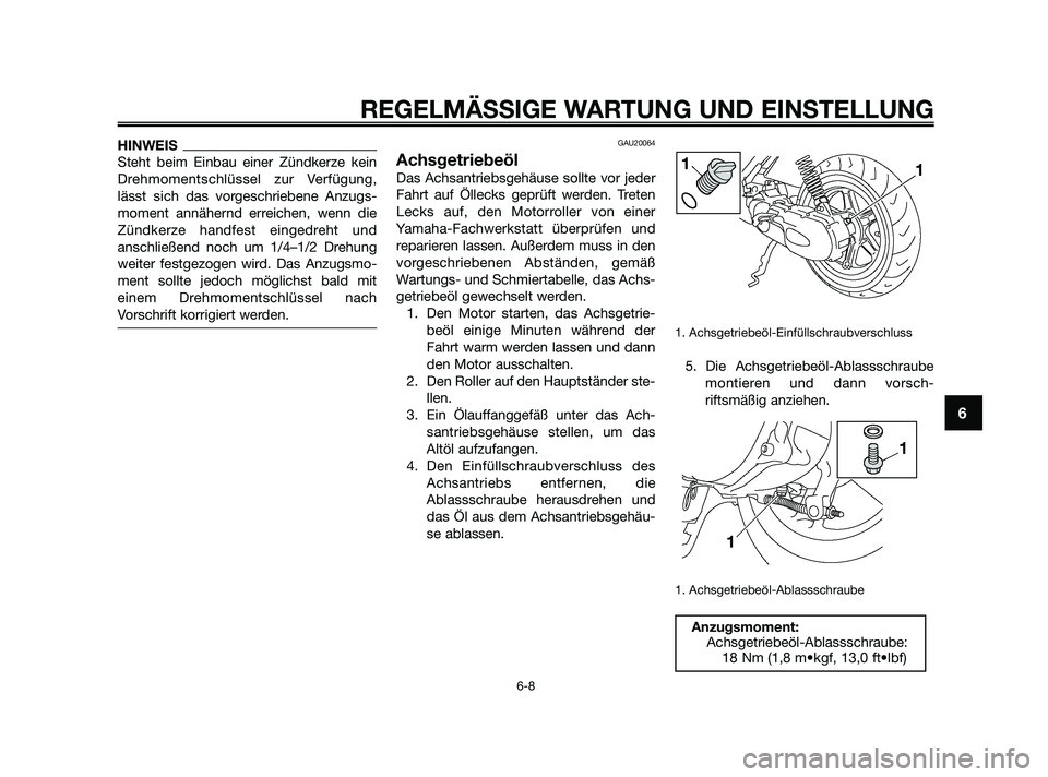 YAMAHA JOG50R 2009 Betriebsanleitungen (in German) HINWEIS
Steht beim Einbau einer Zündkerze kein
Drehmomentschlüssel zur Verfügung,
lässt sich das vorgeschriebene Anzugs-
moment annähernd erreichen, wenn die
Zündkerze handfest eingedreht und
an YAMAHA JOG50R 2009 Betriebsanleitungen (in German) HINWEIS
Steht beim Einbau einer Zündkerze kein
Drehmomentschlüssel zur Verfügung,
lässt sich das vorgeschriebene Anzugs-
moment annähernd erreichen, wenn die
Zündkerze handfest eingedreht und
an