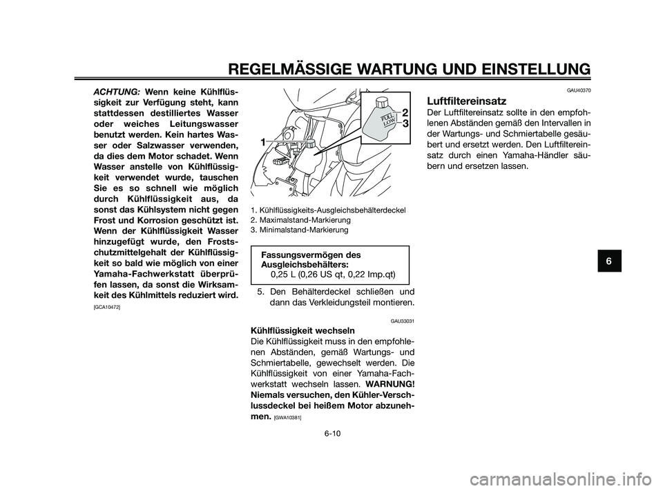 YAMAHA JOG50R 2009 Betriebsanleitungen (in German) ACHTUNG: Wenn keine Kühlflüs-
sigkeit zur Verfügung steht, kann
stattdessen destilliertes Wasser
oder weiches Leitungswasser
benutzt werden. Kein hartes Was-
ser oder Salzwasser verwenden,
da dies YAMAHA JOG50R 2009 Betriebsanleitungen (in German) ACHTUNG: Wenn keine Kühlflüs-
sigkeit zur Verfügung steht, kann
stattdessen destilliertes Wasser
oder weiches Leitungswasser
benutzt werden. Kein hartes Was-
ser oder Salzwasser verwenden,
da dies