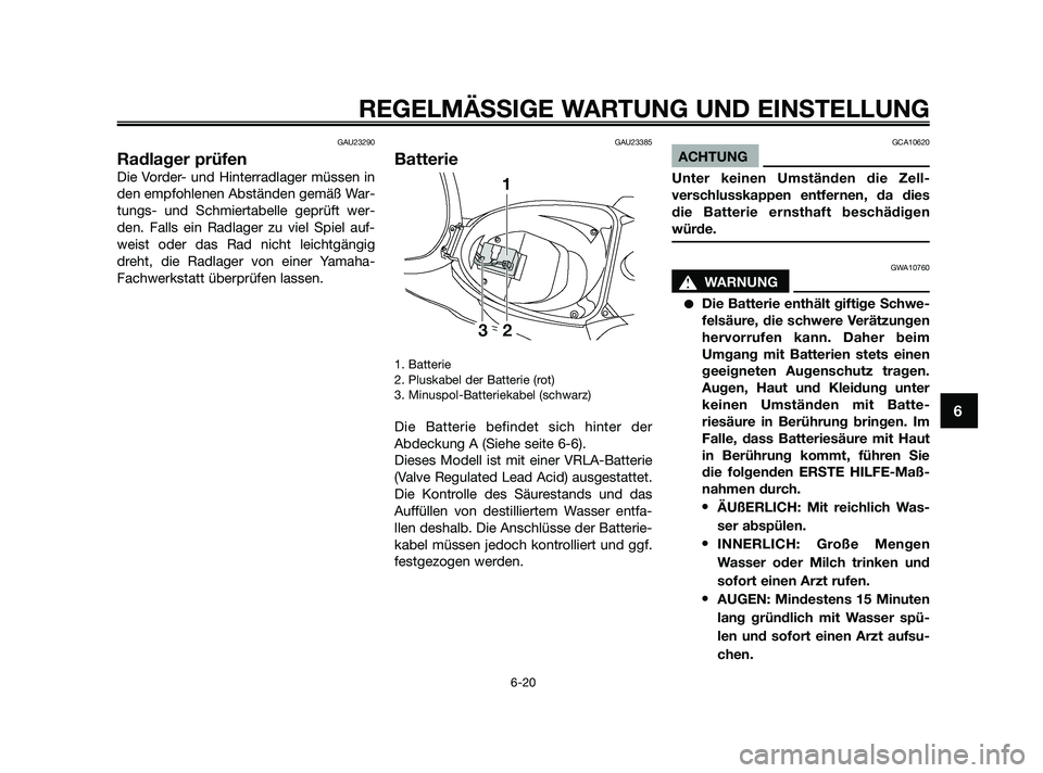 YAMAHA JOG50R 2009 Betriebsanleitungen (in German) GAU23290
Radlager prüfen
Die Vorder- und Hinterradlager müssen in
den empfohlenen Abständen gemäß War-
tungs- und Schmiertabelle geprüft wer-
den. Falls ein Radlager zu viel Spiel auf-
weist ode YAMAHA JOG50R 2009 Betriebsanleitungen (in German) GAU23290
Radlager prüfen
Die Vorder- und Hinterradlager müssen in
den empfohlenen Abständen gemäß War-
tungs- und Schmiertabelle geprüft wer-
den. Falls ein Radlager zu viel Spiel auf-
weist ode