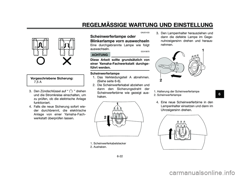 YAMAHA JOG50R 2009 Betriebsanleitungen (in German) 3. Den Zündschlüssel auf “ ” drehen
und die Stromkreise einschalten, um
zu prüfen, ob die elektrische Anlage
funktioniert.
4. Falls die neue Sicherung sofort wie-
der durchbrennt, die elektrisc YAMAHA JOG50R 2009 Betriebsanleitungen (in German) 3. Den Zündschlüssel auf “ ” drehen
und die Stromkreise einschalten, um
zu prüfen, ob die elektrische Anlage
funktioniert.
4. Falls die neue Sicherung sofort wie-
der durchbrennt, die elektrisc