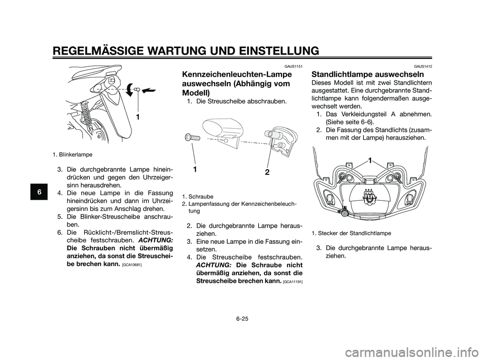 YAMAHA JOG50R 2009 Betriebsanleitungen (in German) 1. Blinkerlampe
3. Die durchgebrannte Lampe hinein-
drücken und gegen den Uhrzeiger-
sinn herausdrehen.
4. Die neue Lampe in die Fassung
hineindrücken und dann im Uhrzei-
gersinn bis zum Anschlag dr YAMAHA JOG50R 2009 Betriebsanleitungen (in German) 1. Blinkerlampe
3. Die durchgebrannte Lampe hinein-
drücken und gegen den Uhrzeiger-
sinn herausdrehen.
4. Die neue Lampe in die Fassung
hineindrücken und dann im Uhrzei-
gersinn bis zum Anschlag dr
