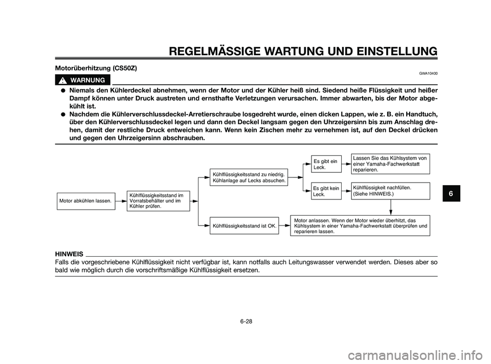 YAMAHA JOG50R 2009 Betriebsanleitungen (in German) Motorüberhitzung (CS50Z)GWA10400
s s
WARNUNG
Niemals den Kühlerdeckel abnehmen, wenn der Motor und der Kühler heiß sind. Siedend heiße Flüssigkeit und heißer
Dampf können unter Druck austrete YAMAHA JOG50R 2009 Betriebsanleitungen (in German) Motorüberhitzung (CS50Z)GWA10400
s s
WARNUNG
Niemals den Kühlerdeckel abnehmen, wenn der Motor und der Kühler heiß sind. Siedend heiße Flüssigkeit und heißer
Dampf können unter Druck austrete