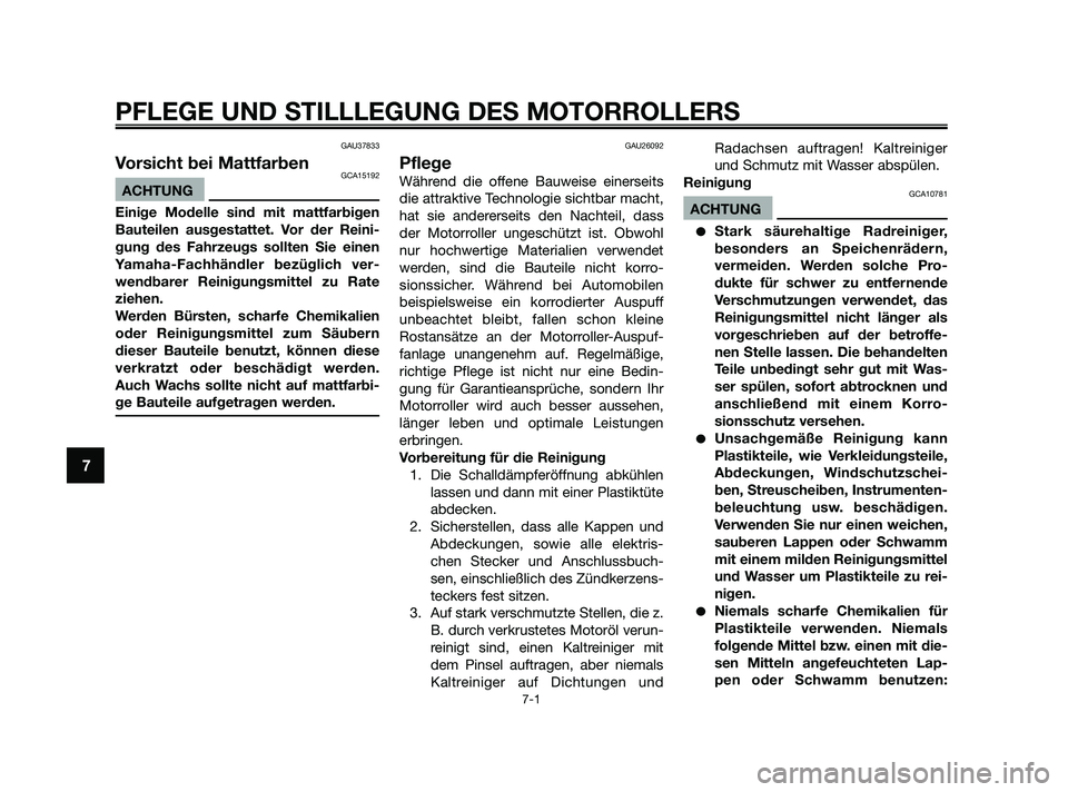 YAMAHA JOG50R 2009 Betriebsanleitungen (in German) PFLEGE UND STILLLEGUNG DES MOTORROLLERS
7-1
7
GAU37833
Vorsicht bei MattfarbenGCA15192
ACHTUNG
Einige Modelle sind mit mattfarbigen
Bauteilen ausgestattet. Vor der Reini-
gung des Fahrzeugs sollten Si YAMAHA JOG50R 2009 Betriebsanleitungen (in German) PFLEGE UND STILLLEGUNG DES MOTORROLLERS
7-1
7
GAU37833
Vorsicht bei MattfarbenGCA15192
ACHTUNG
Einige Modelle sind mit mattfarbigen
Bauteilen ausgestattet. Vor der Reini-
gung des Fahrzeugs sollten Si