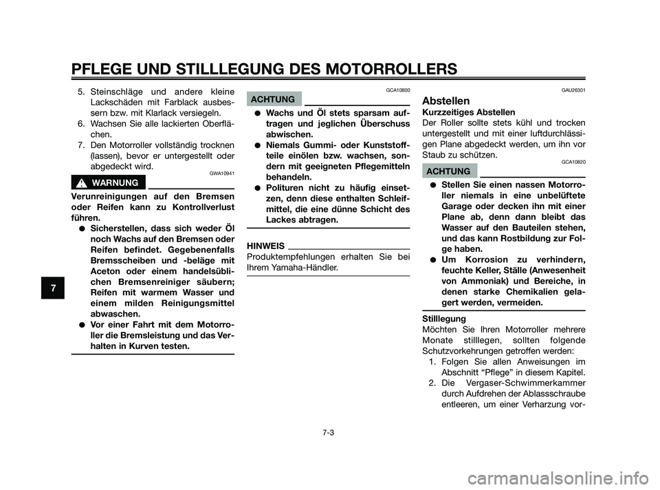 YAMAHA JOG50R 2009 Betriebsanleitungen (in German) 5. Steinschläge und andere kleine
Lackschäden mit Farblack ausbes-
sern bzw. mit Klarlack versiegeln.
6. Wachsen Sie alle lackierten Oberflä-
chen.
7. Den Motorroller vollständig trocknen
(lassen) YAMAHA JOG50R 2009 Betriebsanleitungen (in German) 5. Steinschläge und andere kleine
Lackschäden mit Farblack ausbes-
sern bzw. mit Klarlack versiegeln.
6. Wachsen Sie alle lackierten Oberflä-
chen.
7. Den Motorroller vollständig trocknen
(lassen)