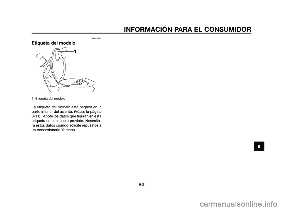 YAMAHA JOG50R 2009  Manuale de Empleo (in Spanish) SAU26490
Etiqueta del modelo
1. Etiqueta del modelo
La etiqueta del modelo está pegada en la
parte inferior del asiento. (Véase la página
3-11).  Anote los datos que figuran en esta
etiqueta en el 