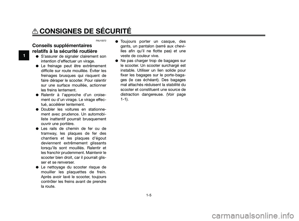 YAMAHA JOG50R 2009  Notices Demploi (in French) FAU10372
Conseils supplémentaires
relatifs à la sécurité routière
S’assurer de signaler clairement son
intention d’effectuer un virage.
Le freinage peut être extrêmement
difficile sur rou