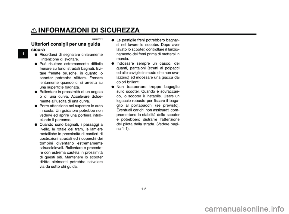 YAMAHA JOG50R 2009 Manuale duso (in Italian) HAU10372
Ulteriori consigli per una guida
sicura
Ricordarsi di segnalare chiaramente
l’intenzione di svoltare.
Può risultare estremamente difficile
frenare su fondi stradali bagnati. Evi-
tare fr YAMAHA JOG50R 2009 Manuale duso (in Italian) HAU10372
Ulteriori consigli per una guida
sicura
Ricordarsi di segnalare chiaramente
l’intenzione di svoltare.
Può risultare estremamente difficile
frenare su fondi stradali bagnati. Evi-
tare fr