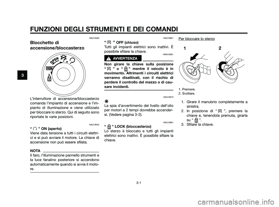 YAMAHA JOG50R 2009 Manuale duso (in Italian) FUNZIONI DEGLI STRUMENTI E DEI COMANDI
3-1
3
HAU10460
Blocchetto di
accensione/bloccasterzo
L’interruttore di accensione/bloccasterzo
comanda l’impianto di accensione e l’im-
pianto di illuminaz YAMAHA JOG50R 2009 Manuale duso (in Italian) FUNZIONI DEGLI STRUMENTI E DEI COMANDI
3-1
3
HAU10460
Blocchetto di
accensione/bloccasterzo
L’interruttore di accensione/bloccasterzo
comanda l’impianto di accensione e l’im-
pianto di illuminaz