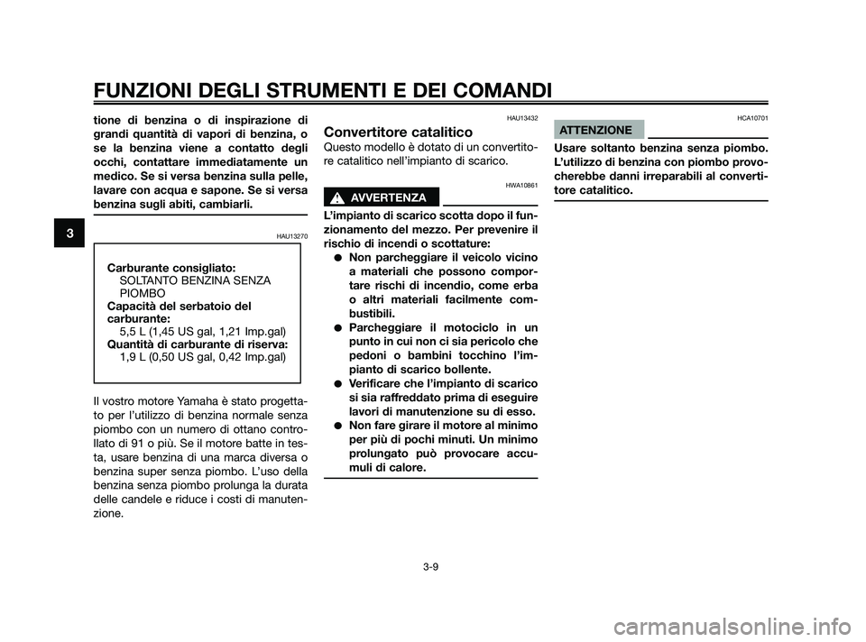 YAMAHA JOG50R 2009 Manuale duso (in Italian) tione di benzina o di inspirazione di
grandi quantità di vapori di benzina, o
se la benzina viene a contatto degli
occhi, contattare immediatamente un
medico. Se si versa benzina sulla pelle,
lavare YAMAHA JOG50R 2009 Manuale duso (in Italian) tione di benzina o di inspirazione di
grandi quantità di vapori di benzina, o
se la benzina viene a contatto degli
occhi, contattare immediatamente un
medico. Se si versa benzina sulla pelle,
lavare