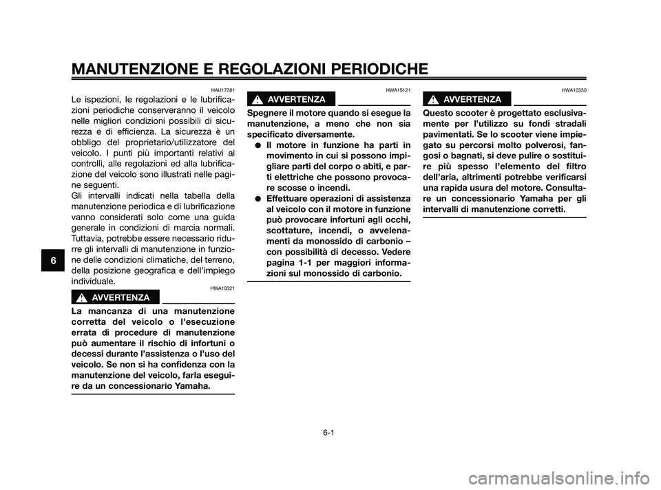 YAMAHA JOG50R 2009 Manuale duso (in Italian) HAU17281
Le ispezioni, le regolazioni e le lubrifica-
zioni periodiche conserveranno il veicolo
nelle migliori condizioni possibili di sicu-
rezza e di efficienza. La sicurezza è un
obbligo del propr YAMAHA JOG50R 2009 Manuale duso (in Italian) HAU17281
Le ispezioni, le regolazioni e le lubrifica-
zioni periodiche conserveranno il veicolo
nelle migliori condizioni possibili di sicu-
rezza e di efficienza. La sicurezza è un
obbligo del propr