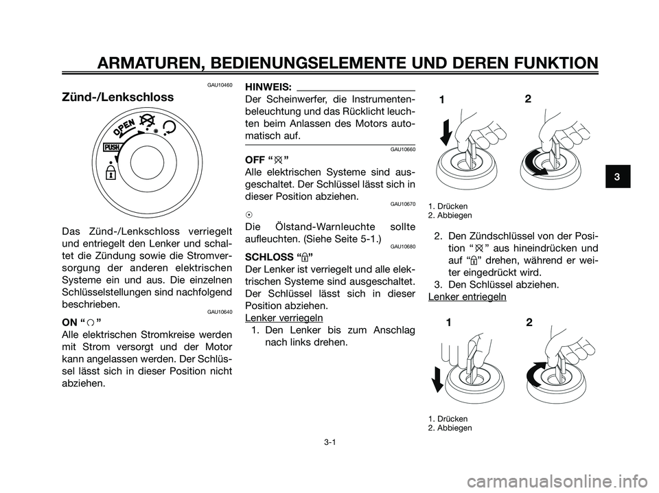 YAMAHA JOG50R 2008 Betriebsanleitungen (in German) GAU10460
Zünd-/Lenkschloss
Das Zünd-/Lenkschloss verriegelt
und entriegelt den Lenker und schal-
tet die Zündung sowie die Stromver-
sorgung der anderen elektrischen
Systeme ein und aus. Die einzel YAMAHA JOG50R 2008 Betriebsanleitungen (in German) GAU10460
Zünd-/Lenkschloss
Das Zünd-/Lenkschloss verriegelt
und entriegelt den Lenker und schal-
tet die Zündung sowie die Stromver-
sorgung der anderen elektrischen
Systeme ein und aus. Die einzel