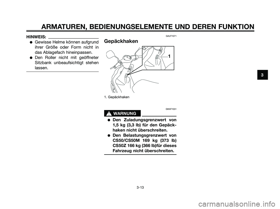 YAMAHA JOG50R 2008  Betriebsanleitungen (in German) HINWEIS:
●Gewisse Helme können aufgrund
ihrer Größe oder Form nicht in
das Ablagefach hineinpassen.
●Den Roller nicht mit geöffneter
Sitzbank unbeaufsichtigt stehen
lassen.
GAUT1071
Gepäckhak