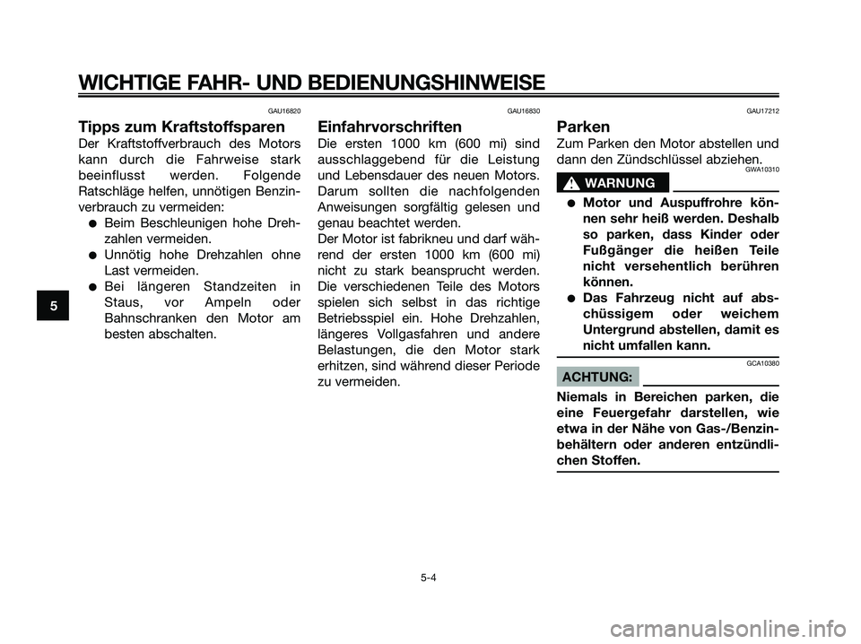 YAMAHA JOG50R 2008 Betriebsanleitungen (in German) GAU16820
Tipps zum Kraftstoffsparen
Der Kraftstoffverbrauch des Motors
kann durch die Fahrweise stark
beeinflusst werden. Folgende
Ratschläge helfen, unnötigen Benzin-
verbrauch zu vermeiden:
●Bei YAMAHA JOG50R 2008 Betriebsanleitungen (in German) GAU16820
Tipps zum Kraftstoffsparen
Der Kraftstoffverbrauch des Motors
kann durch die Fahrweise stark
beeinflusst werden. Folgende
Ratschläge helfen, unnötigen Benzin-
verbrauch zu vermeiden:
●Bei