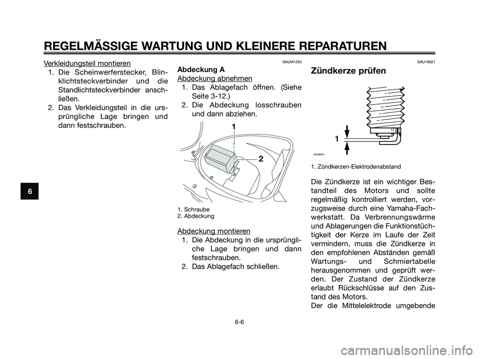 YAMAHA JOG50R 2008 Betriebsanleitungen (in German) Verkleidungsteil montieren
1. Die Scheinwerferstecker, Blin-
klichtsteckverbinder und die
Standlichtsteckverbinder ansch-
ließen.
2. Das Verkleidungsteil in die urs-
prüngliche Lage bringen und
dann YAMAHA JOG50R 2008 Betriebsanleitungen (in German) Verkleidungsteil montieren
1. Die Scheinwerferstecker, Blin-
klichtsteckverbinder und die
Standlichtsteckverbinder ansch-
ließen.
2. Das Verkleidungsteil in die urs-
prüngliche Lage bringen und
dann