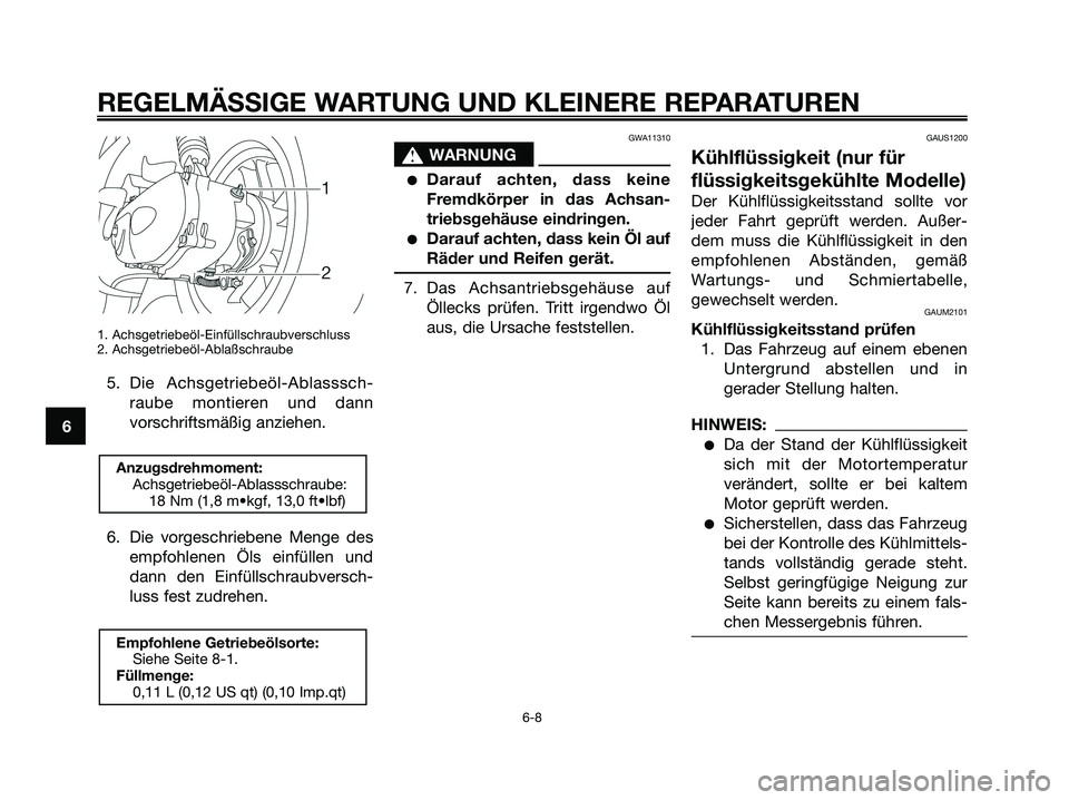 YAMAHA JOG50R 2008 Betriebsanleitungen (in German) 1. Achsgetriebeöl-Einfüllschraubverschluss
2. Achsgetriebeöl-Ablaßschraube
5. Die Achsgetriebeöl-Ablasssch-
raube montieren und dann
vorschriftsmäßig anziehen.
6. Die vorgeschriebene Menge des
YAMAHA JOG50R 2008 Betriebsanleitungen (in German) 1. Achsgetriebeöl-Einfüllschraubverschluss
2. Achsgetriebeöl-Ablaßschraube
5. Die Achsgetriebeöl-Ablasssch-
raube montieren und dann
vorschriftsmäßig anziehen.
6. Die vorgeschriebene Menge des