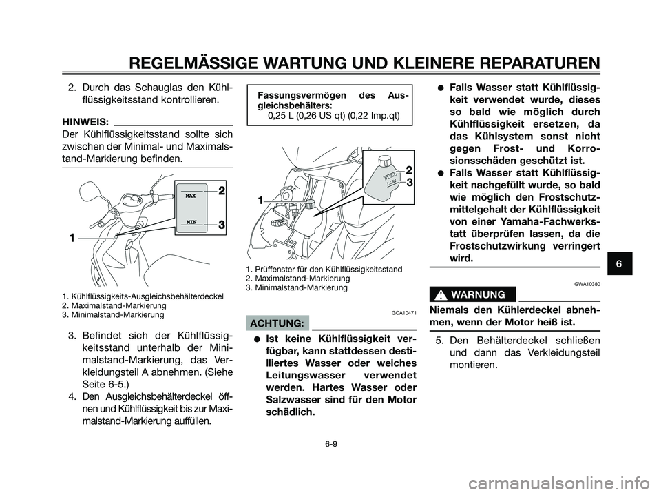 YAMAHA JOG50R 2008 Betriebsanleitungen (in German) 2. Durch das Schauglas den Kühl-
flüssigkeitsstand kontrollieren.
HINWEIS:
Der Kühlflüssigkeitsstand sollte sich
zwischen der Minimal- und Maximals-
tand-Markierung befinden.
1. Kühlflüssigkeits YAMAHA JOG50R 2008 Betriebsanleitungen (in German) 2. Durch das Schauglas den Kühl-
flüssigkeitsstand kontrollieren.
HINWEIS:
Der Kühlflüssigkeitsstand sollte sich
zwischen der Minimal- und Maximals-
tand-Markierung befinden.
1. Kühlflüssigkeits