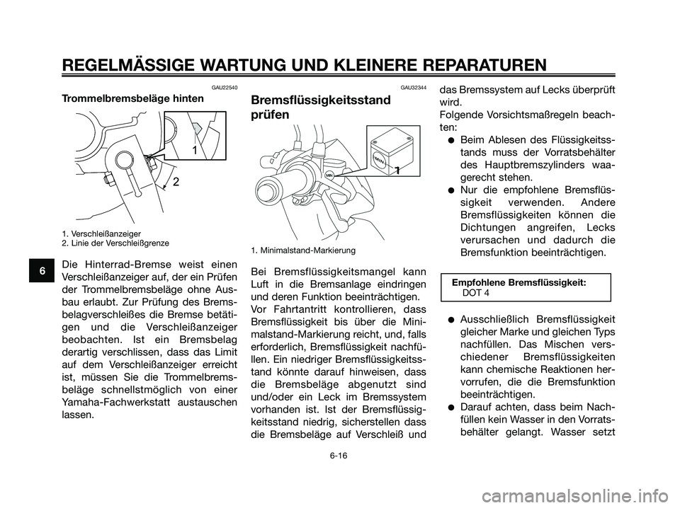 YAMAHA JOG50R 2008 Betriebsanleitungen (in German) GAU22540
Trommelbremsbeläge hinten
1. Verschleißanzeiger
2. Linie der Verschleißgrenze
Die Hinterrad-Bremse weist einen
Verschleißanzeiger auf, der ein Prüfen
der Trommelbremsbeläge ohne Aus-
ba YAMAHA JOG50R 2008 Betriebsanleitungen (in German) GAU22540
Trommelbremsbeläge hinten
1. Verschleißanzeiger
2. Linie der Verschleißgrenze
Die Hinterrad-Bremse weist einen
Verschleißanzeiger auf, der ein Prüfen
der Trommelbremsbeläge ohne Aus-
ba