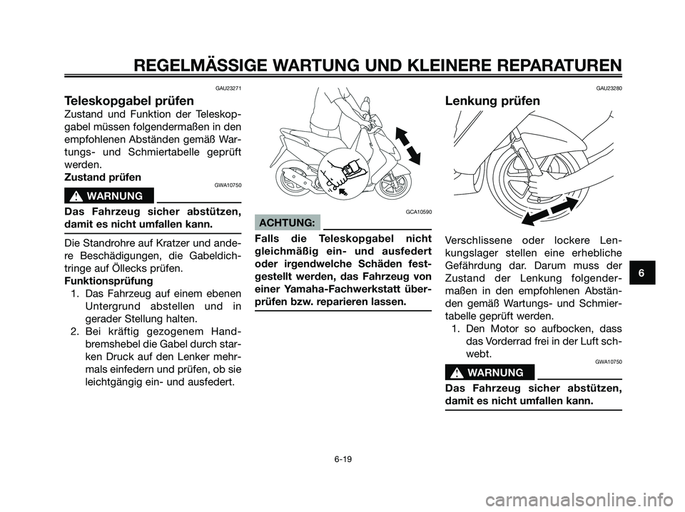 YAMAHA JOG50R 2008 Betriebsanleitungen (in German)
GAU23271
Teleskopgabel prüfen
Zustand und Funktion der Teleskop-
gabel müssen folgendermaßen in den
empfohlenen Abständen gemäß War-
tungs- und Schmiertabelle geprüft
werden.
Zustand prüfen
G YAMAHA JOG50R 2008 Betriebsanleitungen (in German)
GAU23271
Teleskopgabel prüfen
Zustand und Funktion der Teleskop-
gabel müssen folgendermaßen in den
empfohlenen Abständen gemäß War-
tungs- und Schmiertabelle geprüft
werden.
Zustand prüfen
G