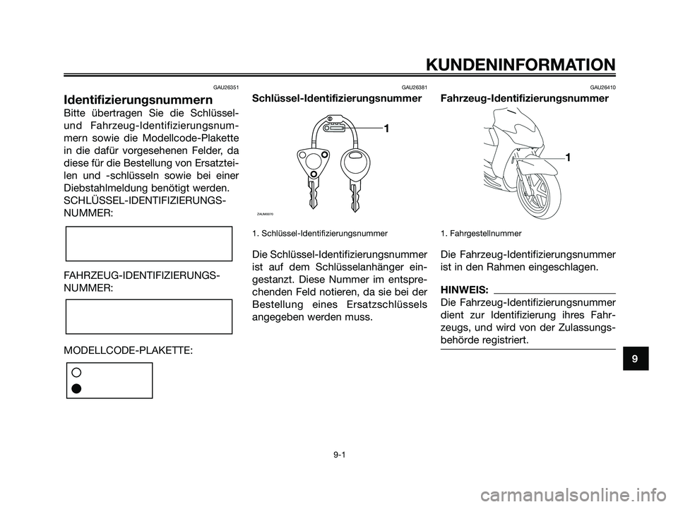 YAMAHA JOG50R 2008  Betriebsanleitungen (in German) GAU26351
Identifizierungsnummern
Bitte übertragen Sie die Schlüssel-
und Fahrzeug-Identifizierungsnum-
mern sowie die Modellcode-Plakette
in die dafür vorgesehenen Felder, da
diese für die Bestell