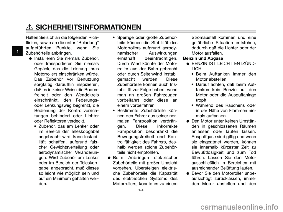 YAMAHA JOG50R 2006 Betriebsanleitungen (in German) Halten Sie sich an die folgenden Rich-
tlinien, sowie an die unter “Beladung”
aufgeführten Punkte, wenn Sie
Zubehörteile anbringen.
Installieren Sie niemals Zubehör,
oder transportieren Sie ni YAMAHA JOG50R 2006 Betriebsanleitungen (in German) Halten Sie sich an die folgenden Rich-
tlinien, sowie an die unter “Beladung”
aufgeführten Punkte, wenn Sie
Zubehörteile anbringen.
Installieren Sie niemals Zubehör,
oder transportieren Sie ni