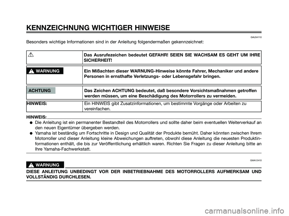 YAMAHA JOG50R 2006 Betriebsanleitungen (in German) GAU34110
Besonders wichtige Informationen sind in der Anleitung folgendermaßen gekennzeichnet:
KENNZEICHNUNG WICHTIGER HINWEISE
ACHTUNG Das Zeichen ACHTUNG bedeutet, daß besondere Vorsichtsmaßnahme YAMAHA JOG50R 2006 Betriebsanleitungen (in German) GAU34110
Besonders wichtige Informationen sind in der Anleitung folgendermaßen gekennzeichnet:
KENNZEICHNUNG WICHTIGER HINWEISE
ACHTUNG Das Zeichen ACHTUNG bedeutet, daß besondere Vorsichtsmaßnahme