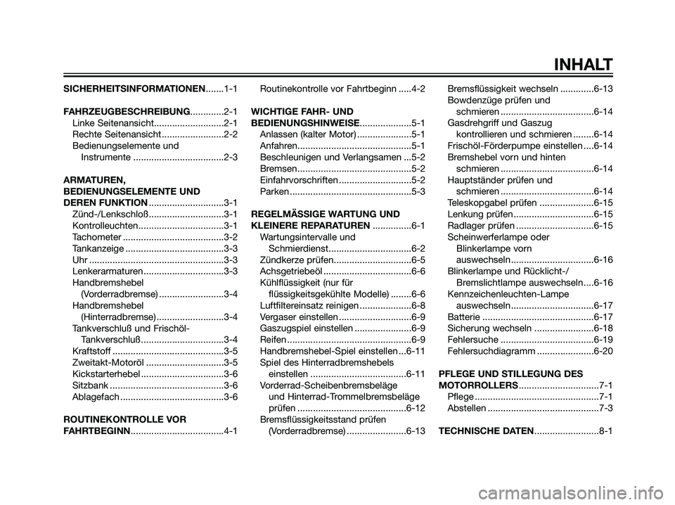 YAMAHA JOG50R 2006 Betriebsanleitungen (in German) SICHERHEITSINFORMATIONEN.......1-1
FAHRZEUGBESCHREIBUNG.............2-1
Linke Seitenansicht...........................2-1
Rechte Seitenansicht ........................2-2
Bedienungselemente und
Instr YAMAHA JOG50R 2006 Betriebsanleitungen (in German) SICHERHEITSINFORMATIONEN.......1-1
FAHRZEUGBESCHREIBUNG.............2-1
Linke Seitenansicht...........................2-1
Rechte Seitenansicht ........................2-2
Bedienungselemente und
Instr