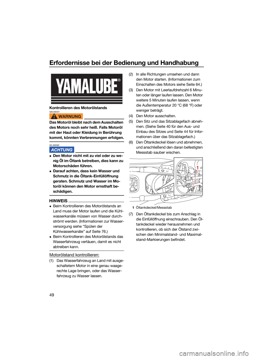 YAMAHA JETBLASTER 2022 Betriebsanleitungen (in German) Erfordernisse bei der Bedienung und Handhabung
49
Kontrollieren des MotorölstandsGWJ00341
Das Motoröl bleibt nach dem Ausschalten
des Motors noch sehr heiß. Falls Motoröl
mit der Haut oder Kleid YAMAHA JETBLASTER 2022 Betriebsanleitungen (in German) Erfordernisse bei der Bedienung und Handhabung
49
Kontrollieren des MotorölstandsGWJ00341
Das Motoröl bleibt nach dem Ausschalten
des Motors noch sehr heiß. Falls Motoröl
mit der Haut oder Kleid
