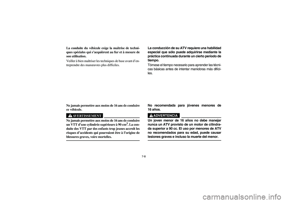 YAMAHA KODIAK 400 2003  Manuale de Empleo (in Spanish) 7-8
La conduite du véhicule exige la maîtrise de techni-
ques spéciales qui s’acquièrent au fur et à mesure de
son utilisation.
Veiller à bien maîtriser les techniques de base avant d’en-
t