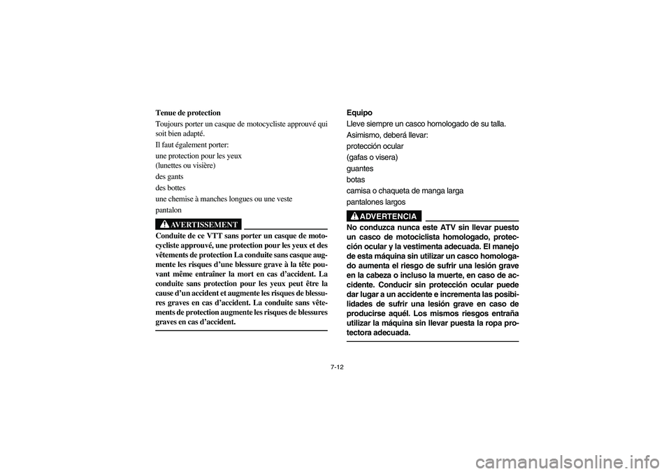 YAMAHA KODIAK 400 2003  Manuale de Empleo (in Spanish) 7-12
Tenue de protection
Toujours porter un casque de motocycliste approuvé qui
soit bien adapté. 
Il faut également porter: 
une protection pour les yeux 
(lunettes ou visière) 
des gants 
des bo