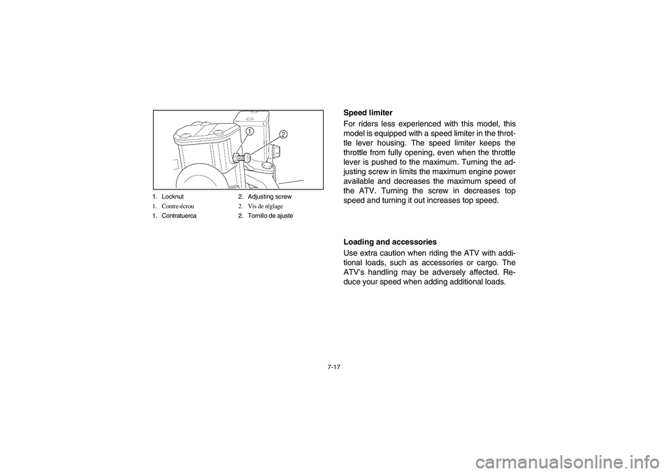 YAMAHA KODIAK 400 2003  Manuale de Empleo (in Spanish) 7-17 1. Locknut 2. Adjusting screw
1. Contre-écrou 2. Vis de réglage
1. Contratuerca 2. Tornillo de ajuste
Speed limiter
For riders less experienced with this model, this
model is equipped with a sp