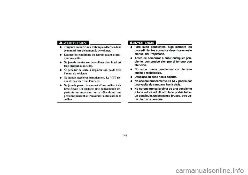 YAMAHA KODIAK 400 2003  Manuale de Empleo (in Spanish) 7-48
AVERTISSEMENT
_ 
Toujours recourir aux techniques décrites dans
ce manuel lors de la montée de collines. 

Évaluer les conditions du terrain avant d’atta-
quer une côte. 

Ne jamais mont