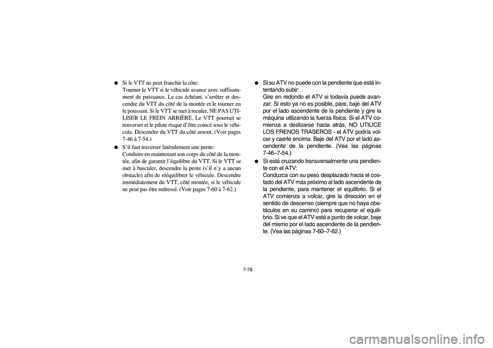 YAMAHA KODIAK 400 2003  Manuale de Empleo (in Spanish) 7-78 
Si le VTT ne peut franchir la côte: 
Tourner le VTT si le véhicule avance avec suffisam-
ment de puissance. Le cas échéant, s’arrêter et des-
cendre du VTT du côté de la montée et le 