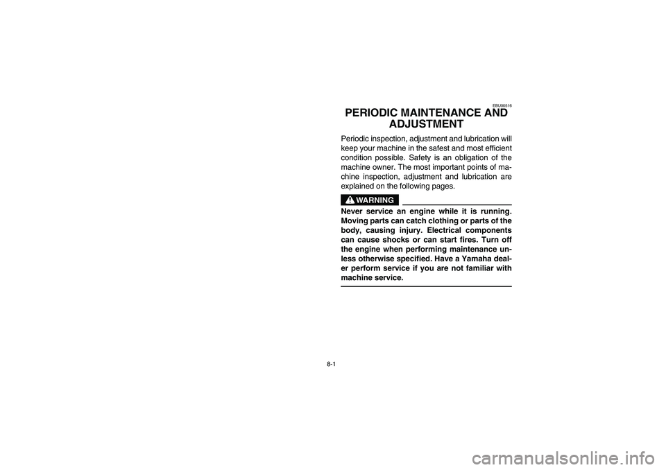 YAMAHA KODIAK 400 2003  Manuale de Empleo (in Spanish) 8-1
EBU00516
PERIODIC MAINTENANCE AND 
ADJUSTMENTPeriodic inspection, adjustment and lubrication will
keep your machine in the safest and most efficient
condition possible. Safety is an obligation of 