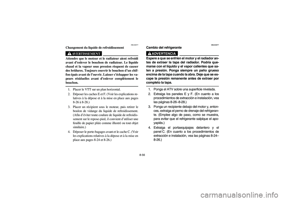 YAMAHA KODIAK 400 2003  Manuale de Empleo (in Spanish) 8-56
FBU00977
Changement du liquide de refroidissement
AVERTISSEMENT
_ Attendre que le moteur et le radiateur aient refroidi
avant d’enlever le bouchon de radiateur. Le liquide
chaud et la vapeur so