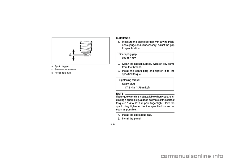 YAMAHA KODIAK 400 2003  Manuale de Empleo (in Spanish) 8-67 a. Spark plug gap
a.Écartement des électrodes
a. Huelgo de la bujía
Installation 
1.  Measure the electrode gap with a wire thick-
ness gauge and, if necessary, adjust the gap
to specification