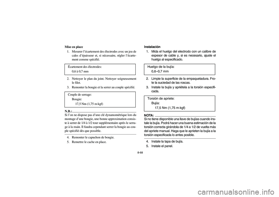 YAMAHA KODIAK 400 2003  Manuale de Empleo (in Spanish) 8-68
Mise en place 
1. Mesurer l’écartement des électrodes avec un jeu de
cales d’épaisseur et, si nécessaire, régler l’écarte-
ment comme spécifié.
2. Nettoyer le plan du joint. Nettoye