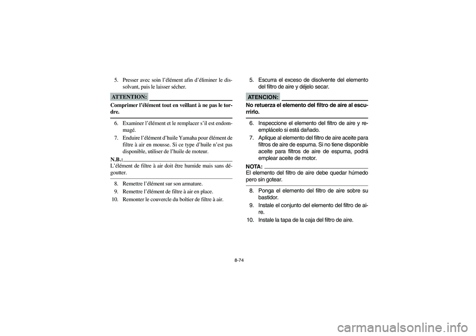 YAMAHA KODIAK 400 2003  Manuale de Empleo (in Spanish) 8-74
5. Presser avec soin l’élément afin d’éliminer le dis-
solvant, puis le laisser sécher.ATTENTION:_ Comprimer l’élément tout en veillant à ne pas le tor-
dre. _6. Examiner l’éléme