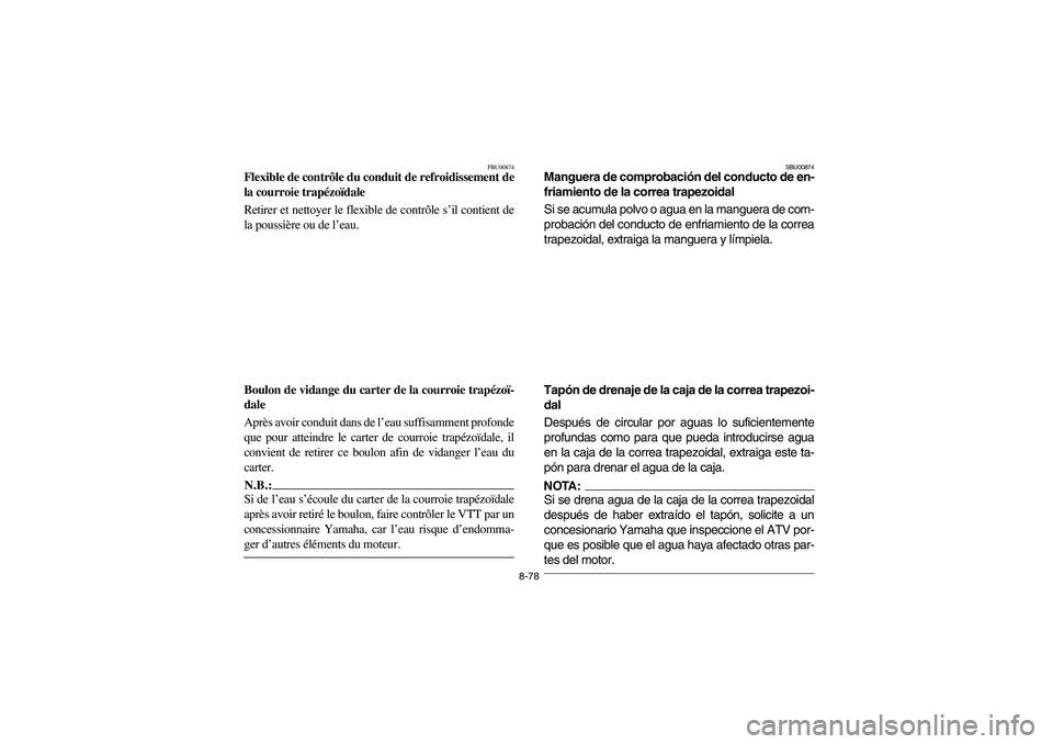 YAMAHA KODIAK 400 2003  Manuale de Empleo (in Spanish) 8-78
FBU00874
Flexible de contrôle du conduit de refroidissement de
la courroie trapézoïdale 
Retirer et nettoyer le flexible de contrôle s’il contient de
la poussière ou de l’eau.
Boulon de 
