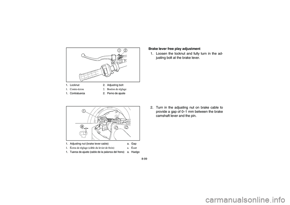 YAMAHA KODIAK 400 2003  Manuale de Empleo (in Spanish) 8-99 1. Locknut 2. Adjusting bolt
1. Contre-écrou 2. Boulon de réglage
1. Contratuerca 2. Perno de ajuste
1. Adjusting nut (brake lever cable) a. Gap
1.Écrou de réglage (câble du levier de frein)