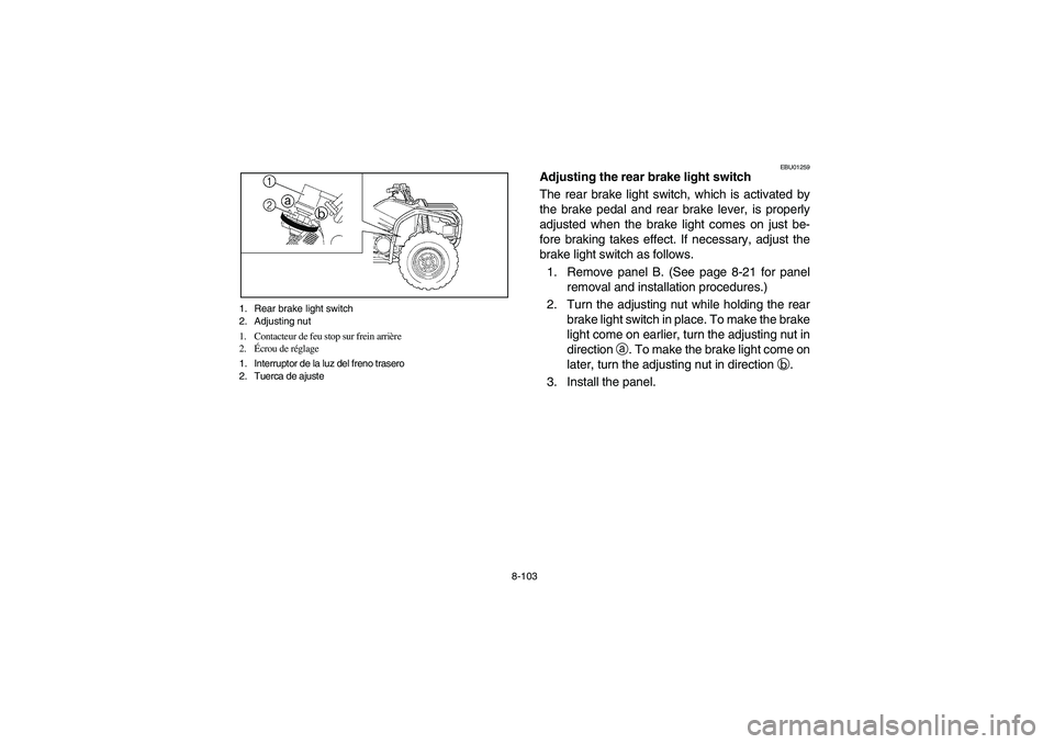 YAMAHA KODIAK 400 2003  Manuale de Empleo (in Spanish) 8-103 1. Rear brake light switch
2. Adjusting nut
1. Contacteur de feu stop sur frein arrière
2.Écrou de réglage
1. Interruptor de la luz del freno trasero
2. Tuerca de ajuste
EBU01259
Adjusting th
