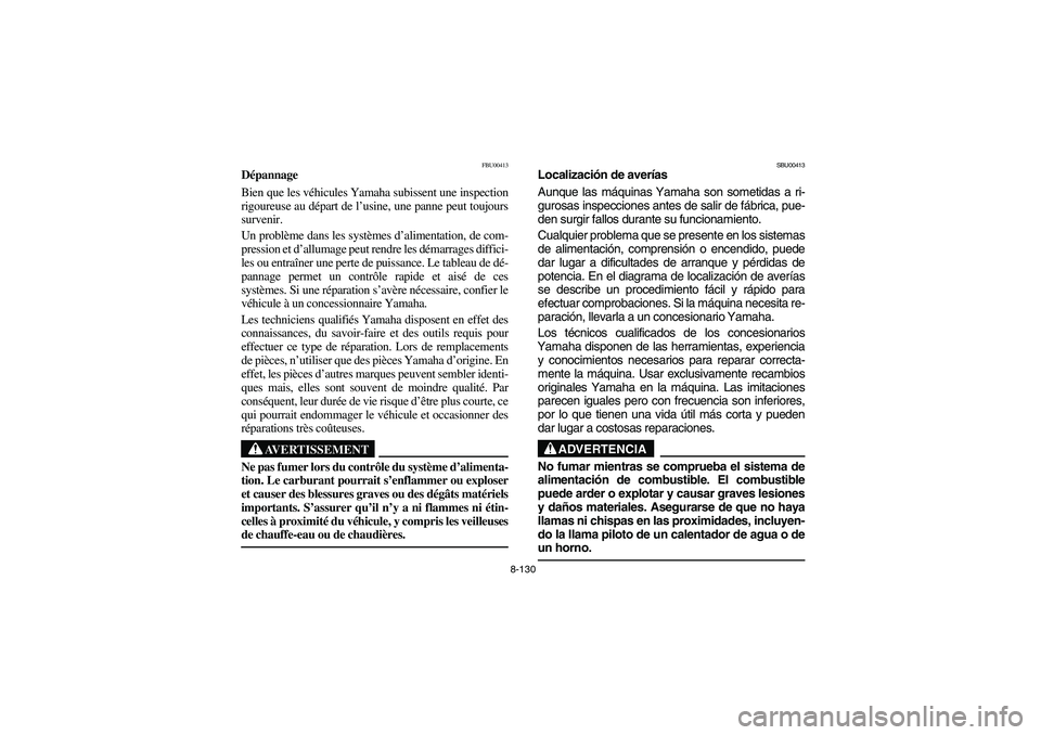 YAMAHA KODIAK 400 2003  Manuale de Empleo (in Spanish) 8-130
FBU00413
Dépannage
Bien que les véhicules Yamaha subissent une inspection
rigoureuse au départ de l’usine, une panne peut toujours
survenir. 
Un problème dans les systèmes d’alimentatio