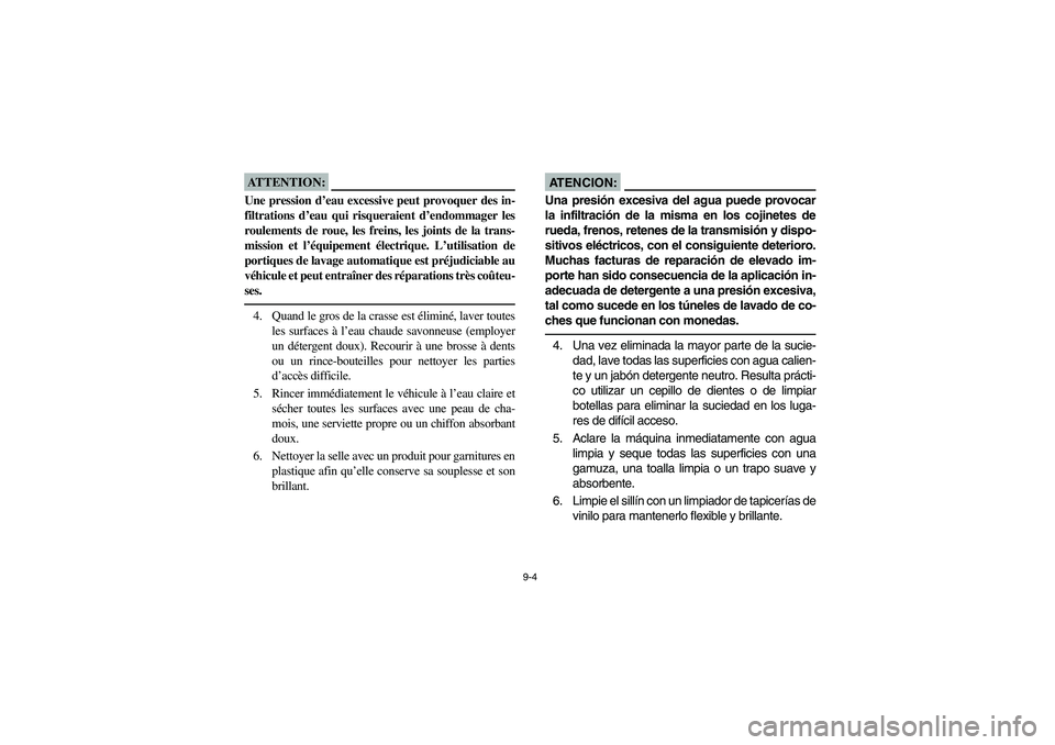 YAMAHA KODIAK 400 2003 Manuale de Empleo (in Spanish) 9-4
ATTENTION:_ Une pression d’eau excessive peut provoquer des in-
filtrations d’eau qui risqueraient d’endommager les
roulements de roue, les freins, les joints de la trans-
mission et l’éq YAMAHA KODIAK 400 2003 Manuale de Empleo (in Spanish) 9-4
ATTENTION:_ Une pression d’eau excessive peut provoquer des in-
filtrations d’eau qui risqueraient d’endommager les
roulements de roue, les freins, les joints de la trans-
mission et l’éq