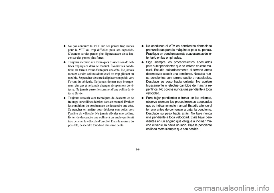 YAMAHA KODIAK 400 2003 Manuale de Empleo (in Spanish) 2-8
Ne pas conduire le VTT sur des pentes trop raides
pour le VTT ou trop difficiles pour ses capacités.
S’exercer sur des pentes plus légères avant de se lan-
cer sur des pentes plus fortes.
YAMAHA KODIAK 400 2003 Manuale de Empleo (in Spanish) 2-8
Ne pas conduire le VTT sur des pentes trop raides
pour le VTT ou trop difficiles pour ses capacités.
S’exercer sur des pentes plus légères avant de se lan-
cer sur des pentes plus fortes.
