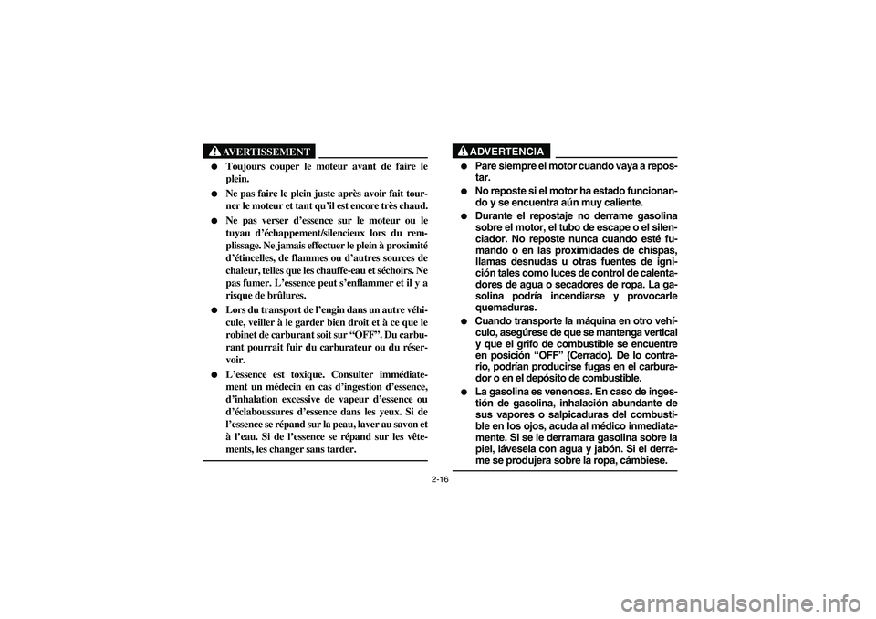 YAMAHA KODIAK 400 2003 Manuale de Empleo (in Spanish) 2-16
AVERTISSEMENT
_
Toujours couper le moteur avant de faire le
plein.
Ne pas faire le plein juste après avoir fait tour-
ner le moteur et tant qu’il est encore très chaud.
Ne pas verser d YAMAHA KODIAK 400 2003 Manuale de Empleo (in Spanish) 2-16
AVERTISSEMENT
_
Toujours couper le moteur avant de faire le
plein.
Ne pas faire le plein juste après avoir fait tour-
ner le moteur et tant qu’il est encore très chaud.
Ne pas verser d