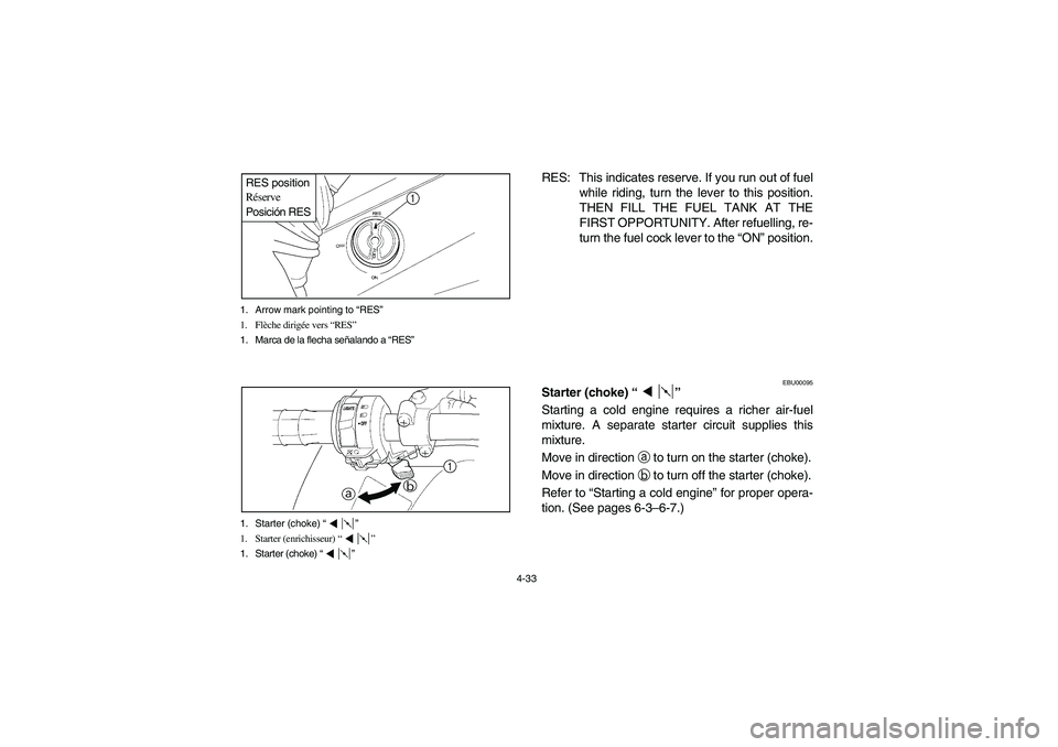 YAMAHA KODIAK 400 2003  Manuale de Empleo (in Spanish) 4-33 1. Arrow mark pointing to “RES”
1. Flèche dirigée vers “RES”
1. Marca de la flecha señalando a “RES”
RES position
Réserve
Posición RES1. Starter (choke) “”
1. Starter (enrich