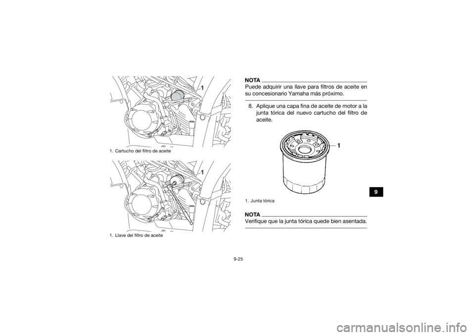 YAMAHA KODIAK 450 2022  Manuale de Empleo (in Spanish) 9-25
9
NOTAPuede adquirir una llave para filtros de aceite en
su concesionario Yamaha más próximo. 8. Aplique una capa fina de aceite de motor a lajunta tórica del nuevo cartucho del filtro de
acei