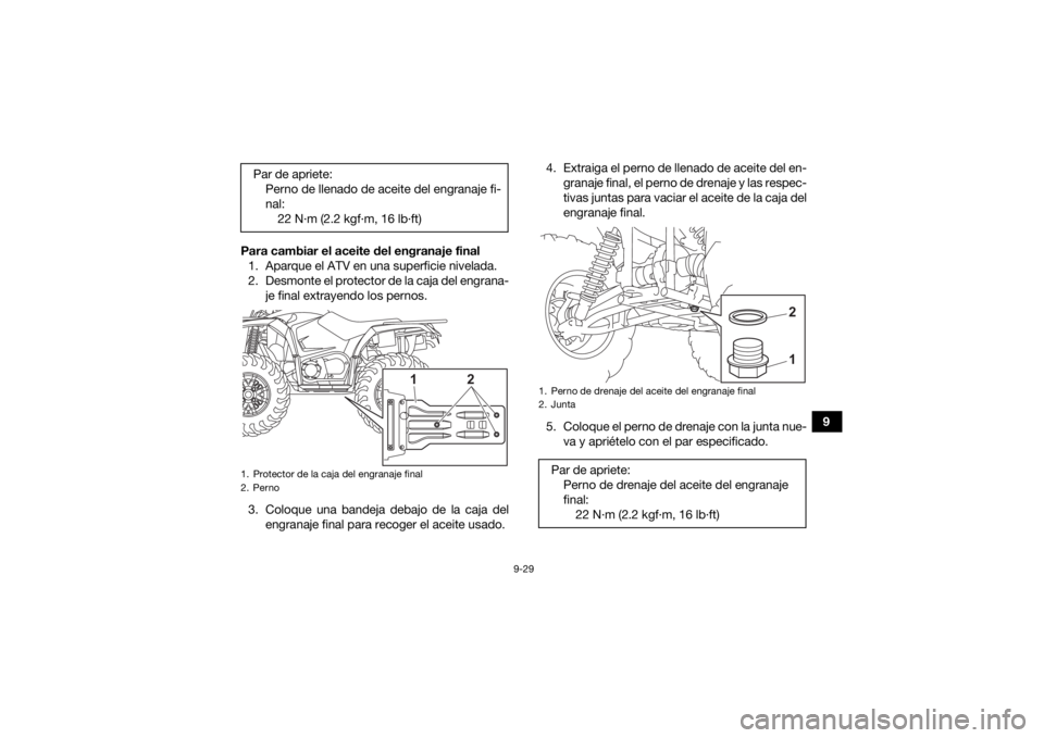 YAMAHA KODIAK 450 2022  Manuale de Empleo (in Spanish) 9-29
9
Para cambiar el aceite del engranaje final
1. Aparque el ATV en una superficie nivelada.
2. Desmonte el protector de la caja del engrana- je final extrayendo los pernos.
3. Coloque una bandeja 